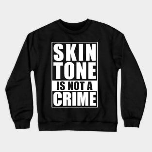 Skin Tone Is Not A Crime Crewneck Sweatshirt